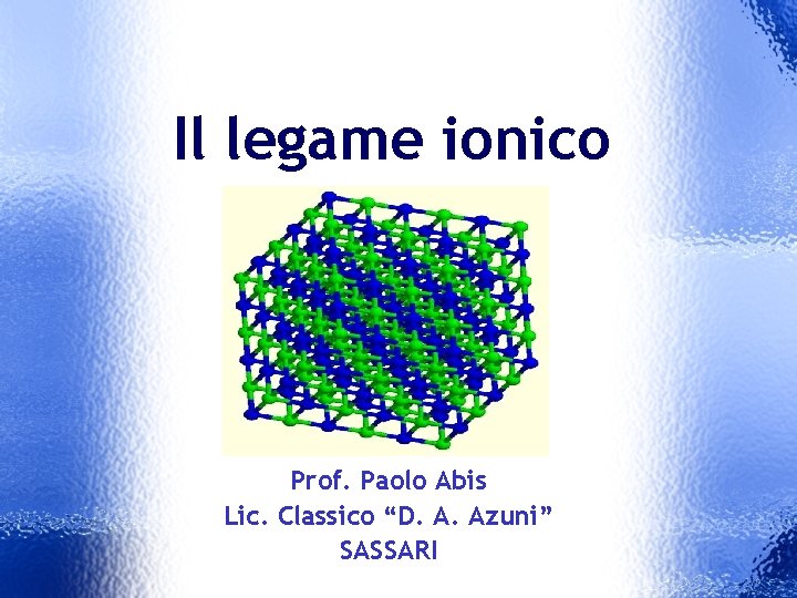 Il legame ionico Prof. Paolo Abis Lic. Classico “D. A. Azuni” SASSARI 