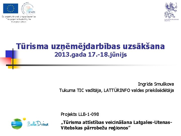 Tūrisma uzņēmējdarbības uzsākšana 2013. gada 17. -18. jūnijs Ingrīda Smuškova Tukuma TIC vadītāja, LATTŪRINFO