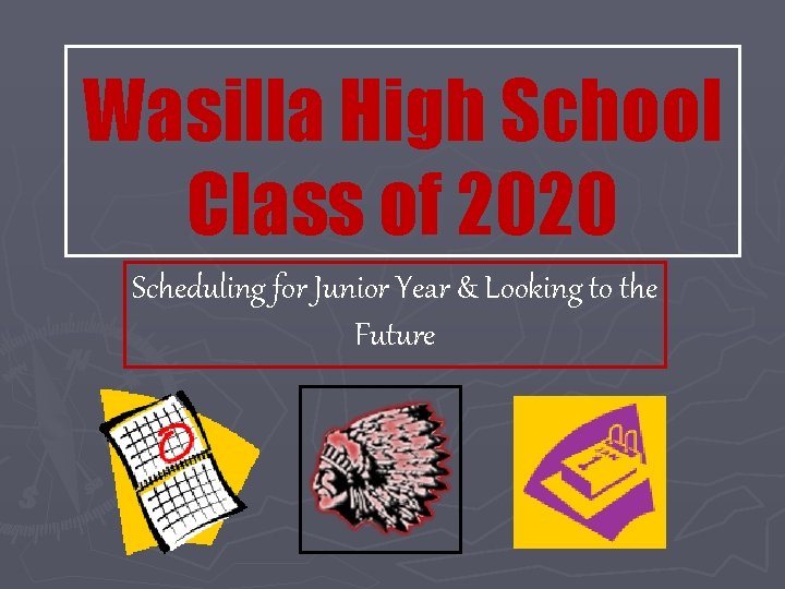 Wasilla High School Class of 2020 Scheduling for Junior Year & Looking to the