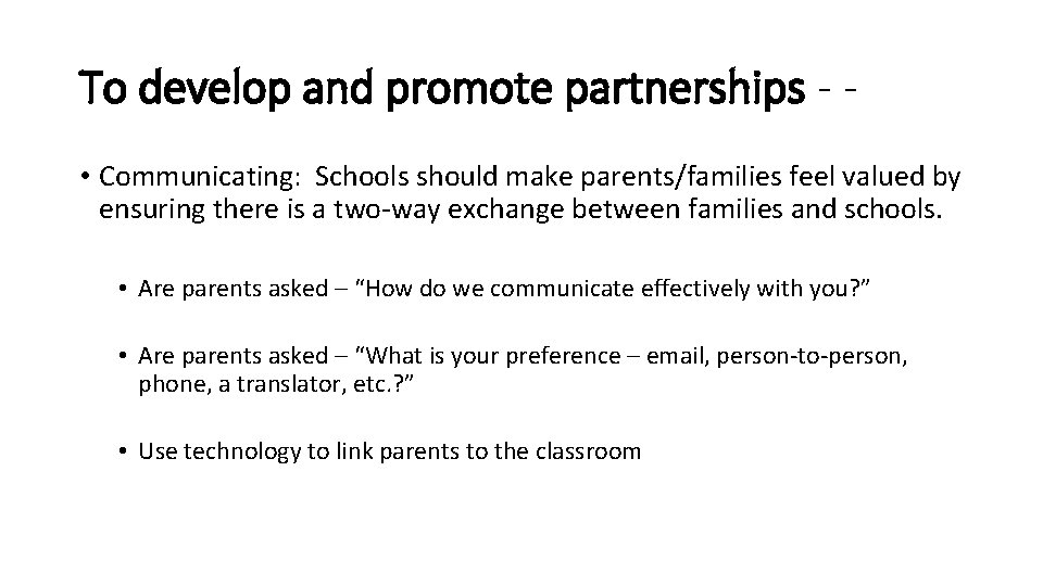 To develop and promote partnerships - • Communicating: Schools should make parents/families feel valued