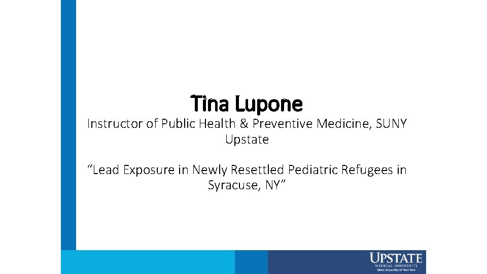 Tina Lupone Instructor of Public Health & Preventive Medicine, SUNY Upstate “Lead Exposure in