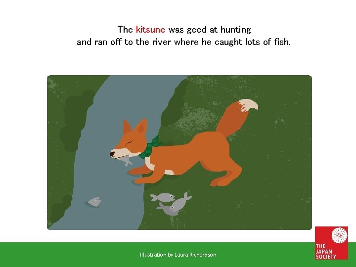 The kitsune was good at hunting and ran off to the river where he