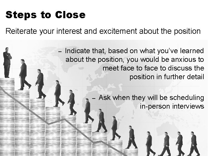 Steps to Close Reiterate your interest and excitement about the position – Indicate that,