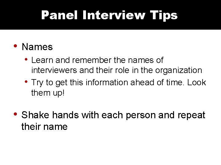Panel Interview Tips • Names • Learn and remember the names of • interviewers