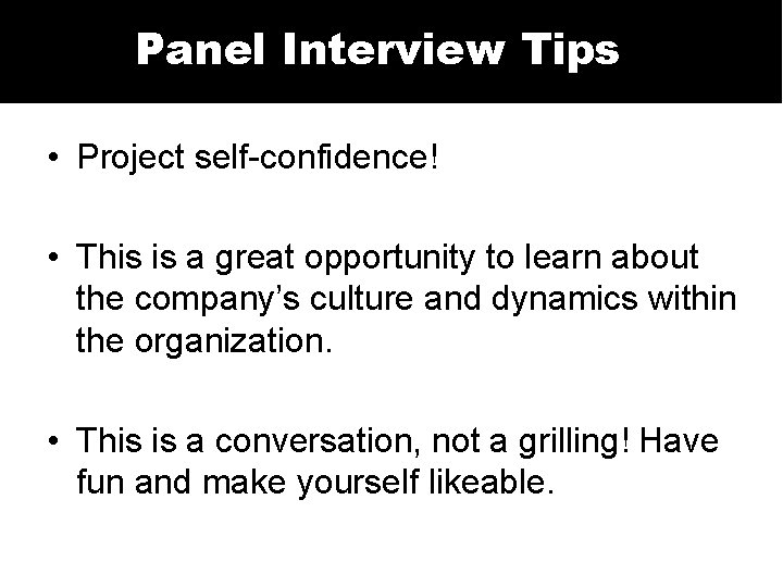 Panel Interview Tips • Project self-confidence! • This is a great opportunity to learn
