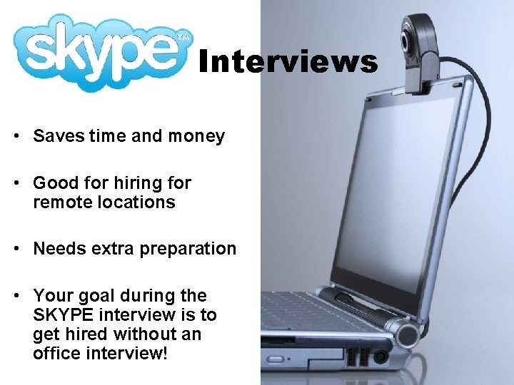 Interviews • Saves time and money • Good for hiring for remote locations •