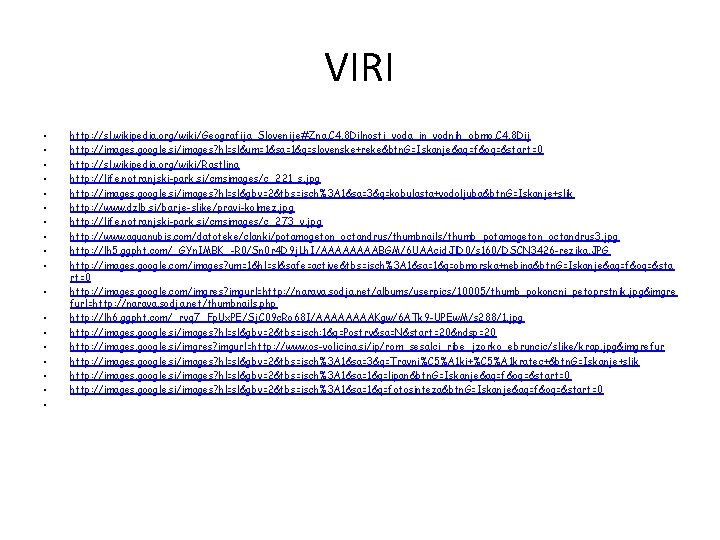 VIRI • • • • • http: //sl. wikipedia. org/wiki/Geografija_Slovenije#Zna. C 4. 8 Dilnosti_voda_in_vodnih_obmo. VIRI • • • • • http: //sl. wikipedia. org/wiki/Geografija_Slovenije#Zna. C 4. 8 Dilnosti_voda_in_vodnih_obmo.