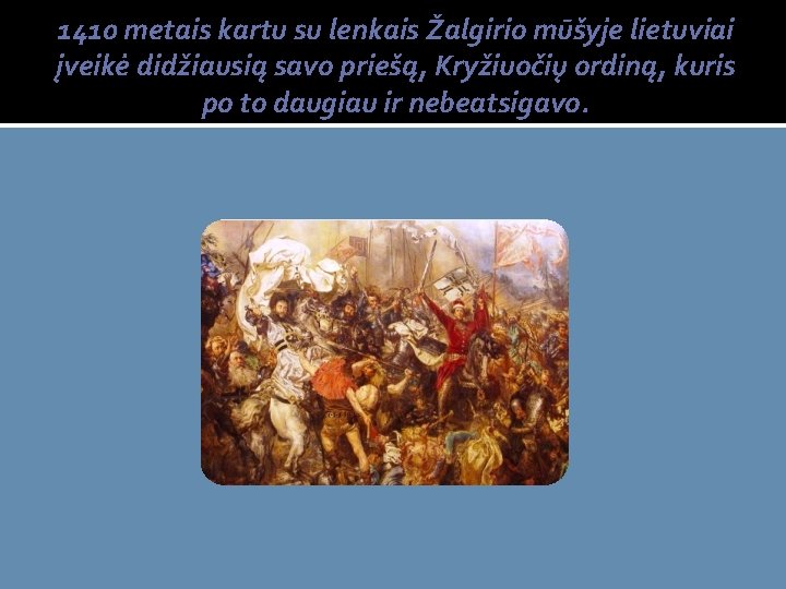 1410 metais kartu su lenkais Žalgirio mūšyje lietuviai įveikė didžiausią savo priešą, Kryžiuočių ordiną,