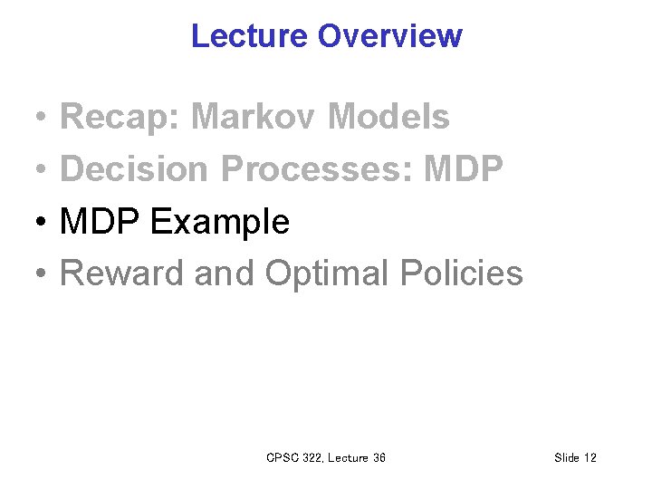 Lecture Overview • • Recap: Markov Models Decision Processes: MDP Example Reward and Optimal
