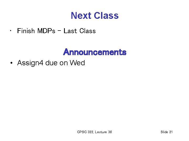 Next Class • Finish MDPs – Last Class Announcements • Assign 4 due on