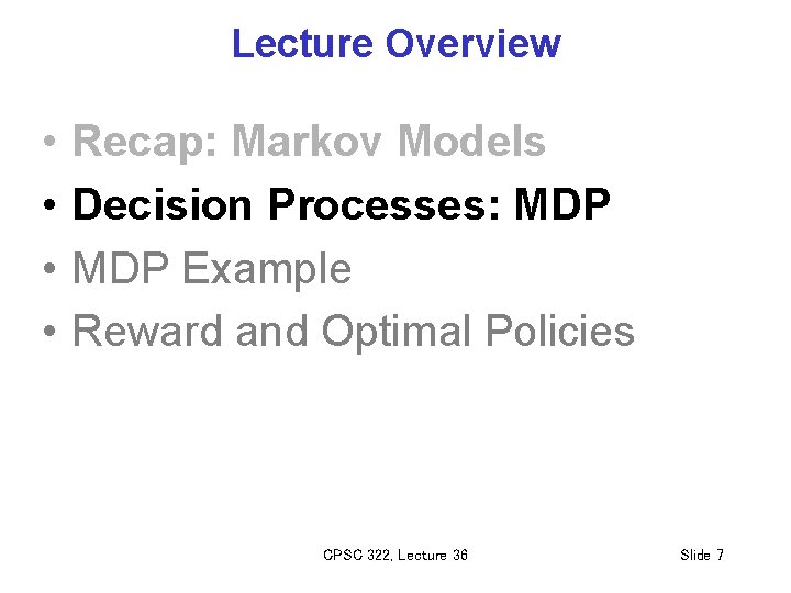 Lecture Overview • • Recap: Markov Models Decision Processes: MDP Example Reward and Optimal