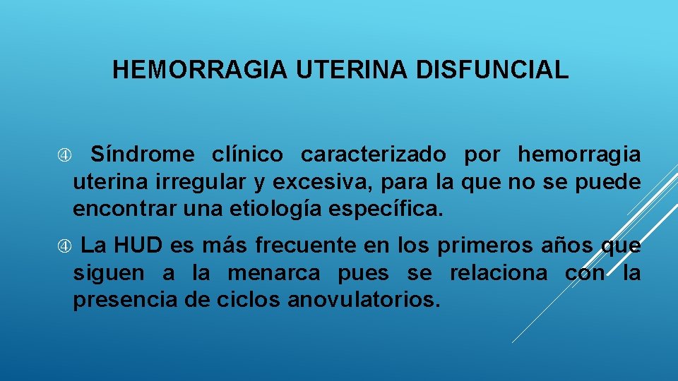 HEMORRAGIA UTERINA DISFUNCIAL Síndrome clínico caracterizado por hemorragia uterina irregular y excesiva, para la