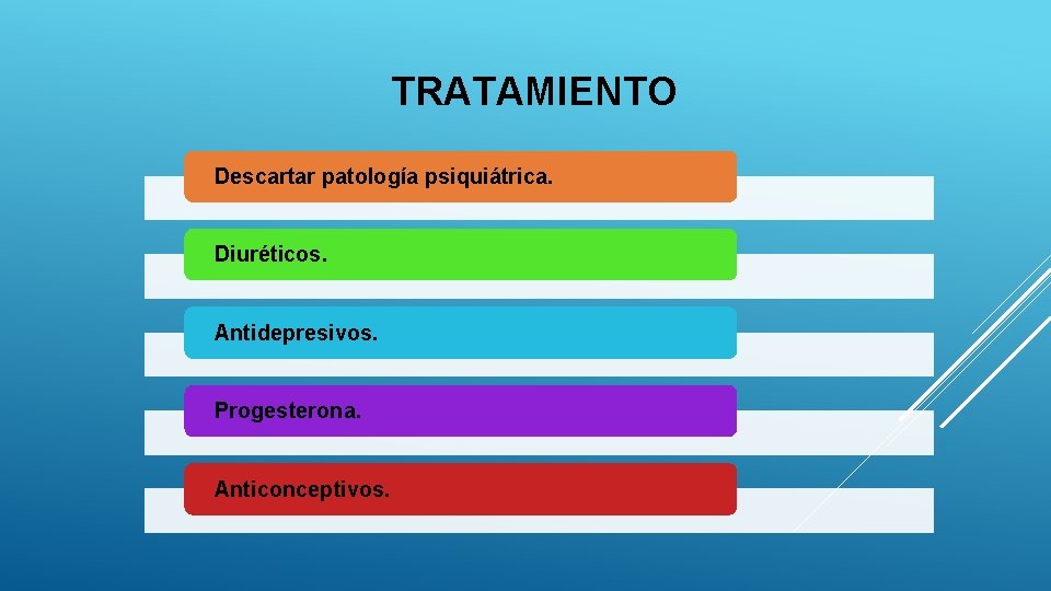 TRATAMIENTO Descartar patología psiquiátrica. Diuréticos. Antidepresivos. Progesterona. Anticonceptivos. 