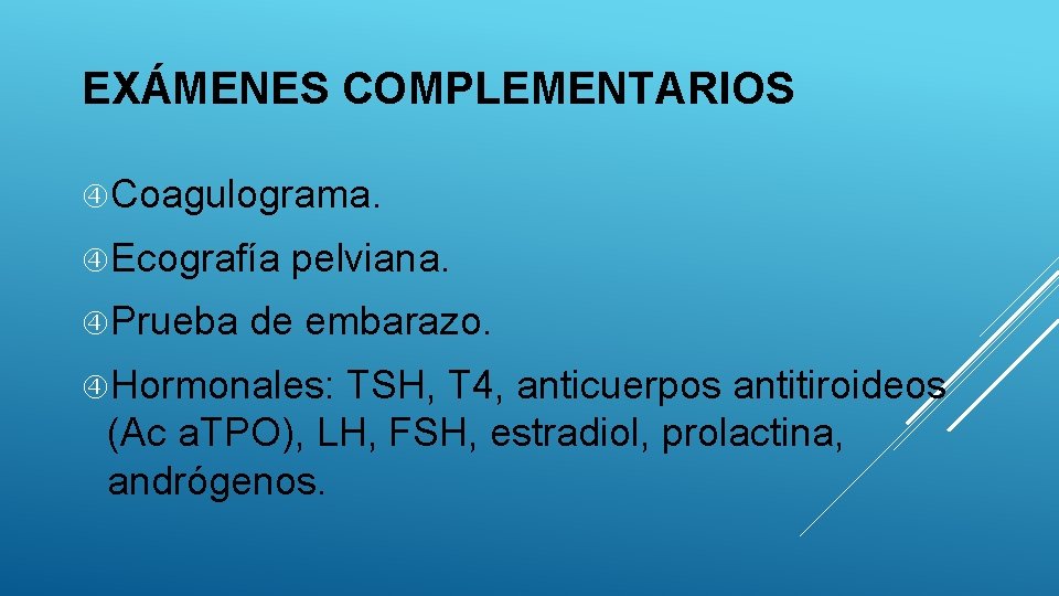 EXÁMENES COMPLEMENTARIOS Coagulograma. Ecografía Prueba pelviana. de embarazo. Hormonales: TSH, T 4, anticuerpos antitiroideos