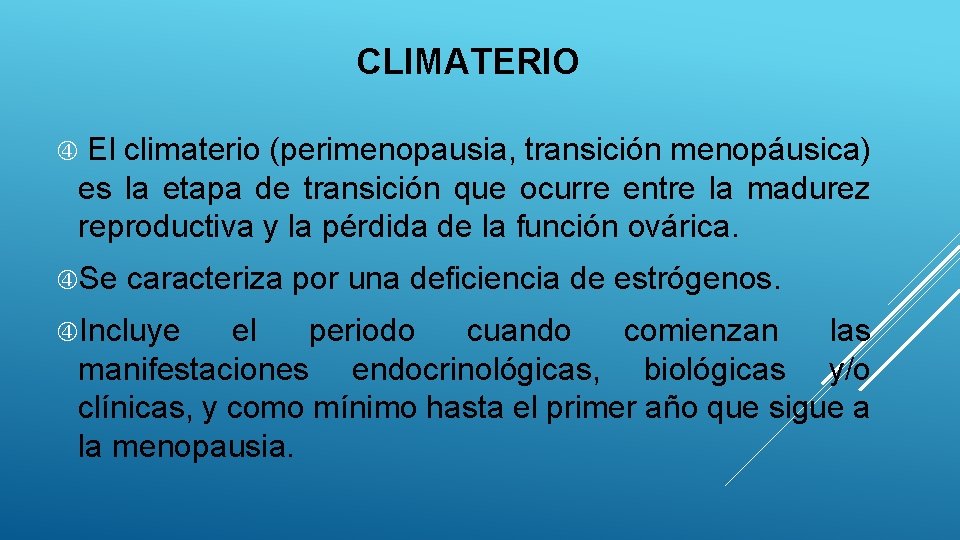 CLIMATERIO El climaterio (perimenopausia, transición menopáusica) es la etapa de transición que ocurre entre