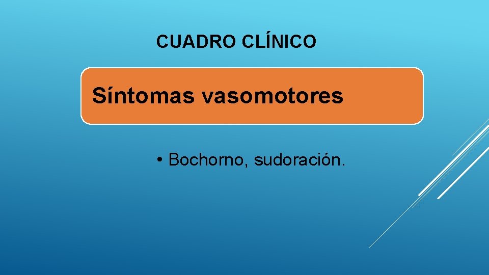 CUADRO CLÍNICO Síntomas vasomotores • Bochorno, sudoración. 