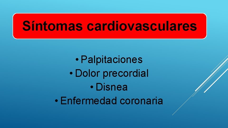 Síntomas cardiovasculares • Palpitaciones • Dolor precordial • Disnea • Enfermedad coronaria 