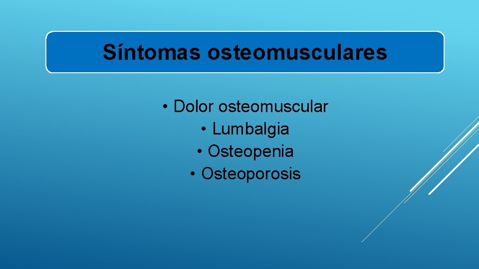Síntomas osteomusculares • Dolor osteomuscular • Lumbalgia • Osteopenia • Osteoporosis 
