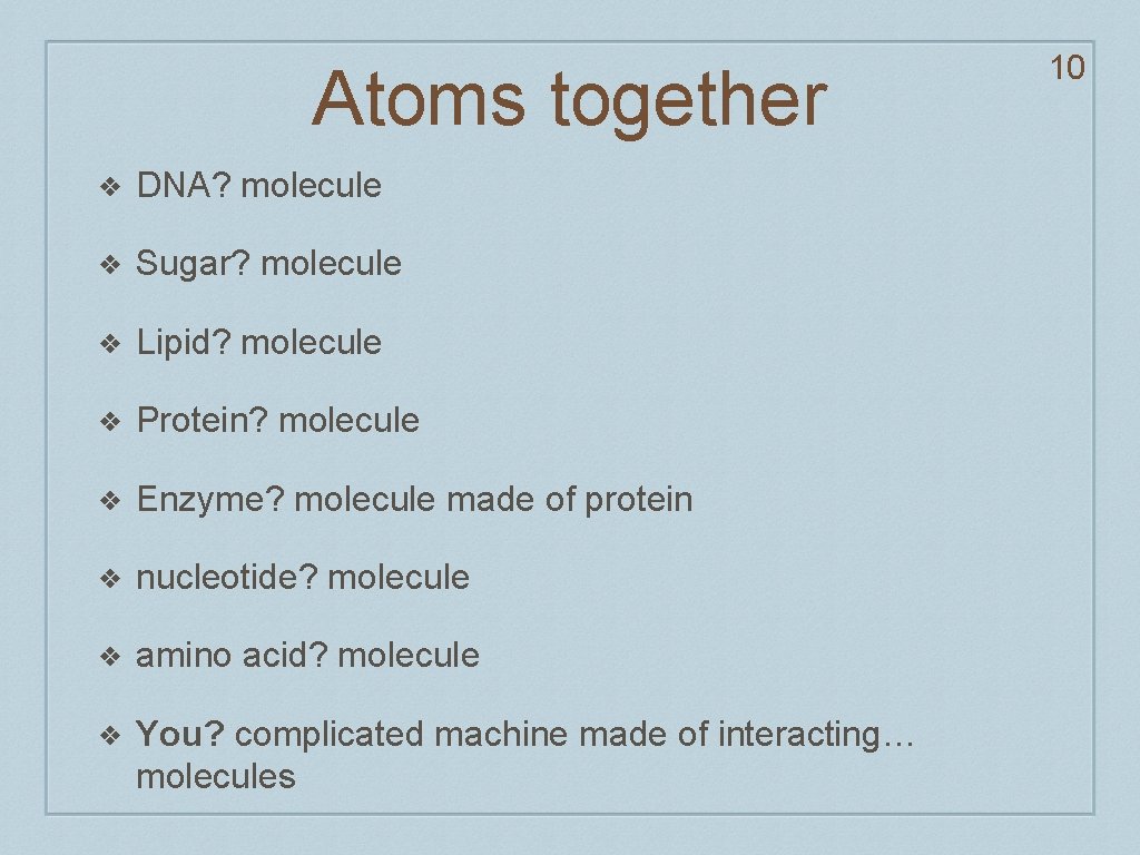Atoms together ❖ DNA? molecule ❖ Sugar? molecule ❖ Lipid? molecule ❖ Protein? molecule
