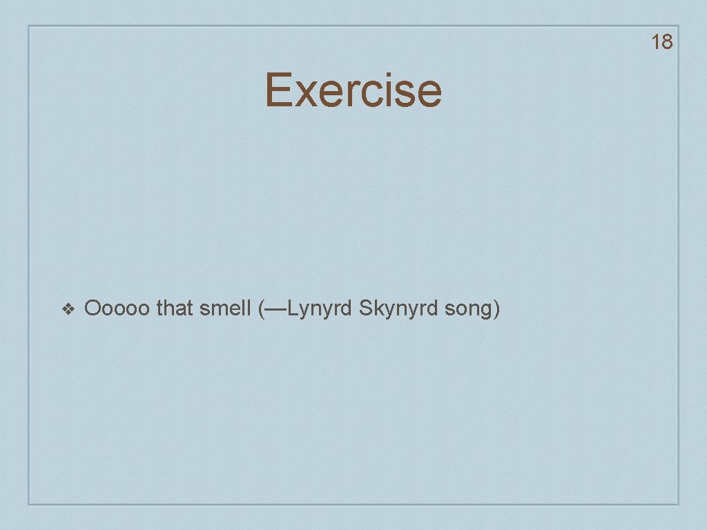 18 Exercise ❖ Ooooo that smell (—Lynyrd Skynyrd song) 