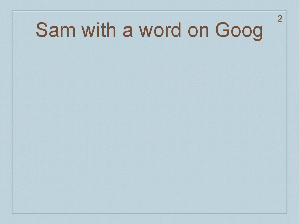 Sam with a word on Goog 2 