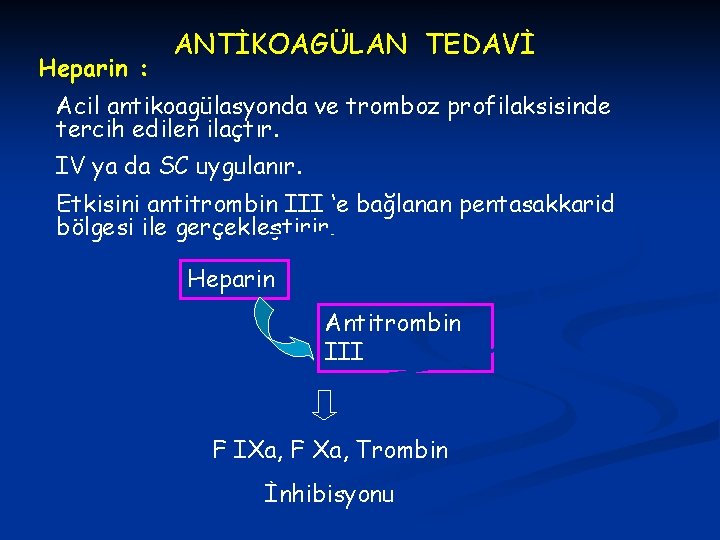 Heparin : ANTİKOAGÜLAN TEDAVİ Acil antikoagülasyonda ve tromboz profilaksisinde tercih edilen ilaçtır. IV ya