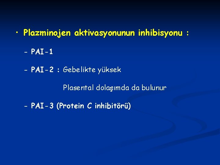  • Plazminojen aktivasyonunun inhibisyonu : - PAI-1 - PAI-2 : Gebelikte yüksek Plasental