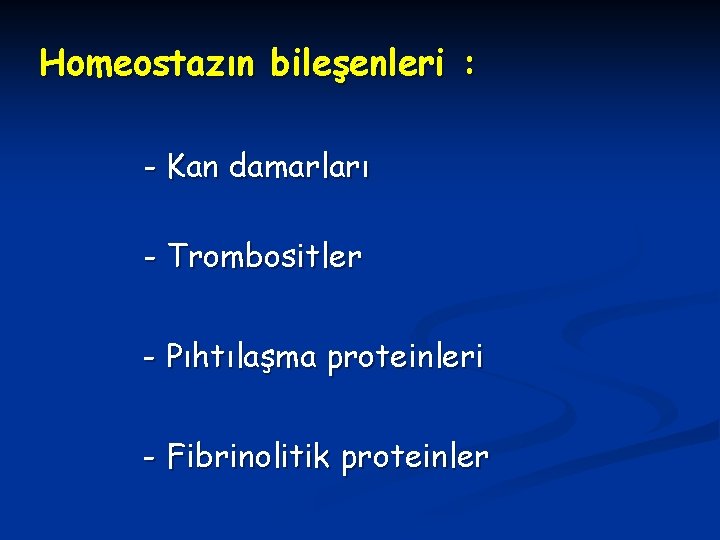 Homeostazın bileşenleri : - Kan damarları - Trombositler - Pıhtılaşma proteinleri - Fibrinolitik proteinler