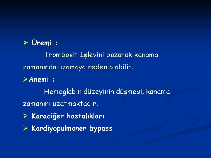 Ø Üremi : Trombosit Işlevini bozarak kanama zamanında uzamaya neden olabilir. ØAnemi : Hemoglabin