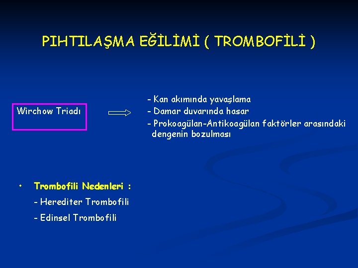 PIHTILAŞMA EĞİLİMİ ( TROMBOFİLİ ) Wirchow Triadı • Trombofili Nedenleri : - Herediter Trombofili