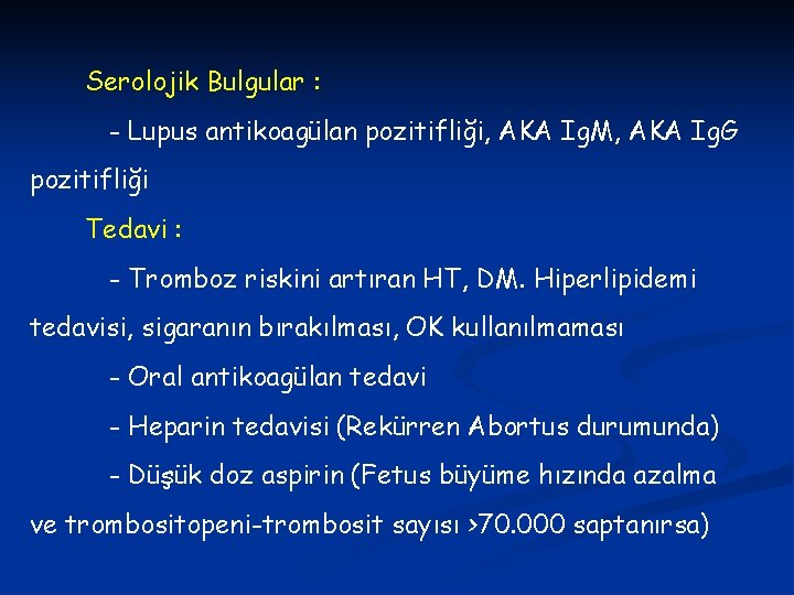 Serolojik Bulgular : - Lupus antikoagülan pozitifliği, AKA Ig. M, AKA Ig. G pozitifliği