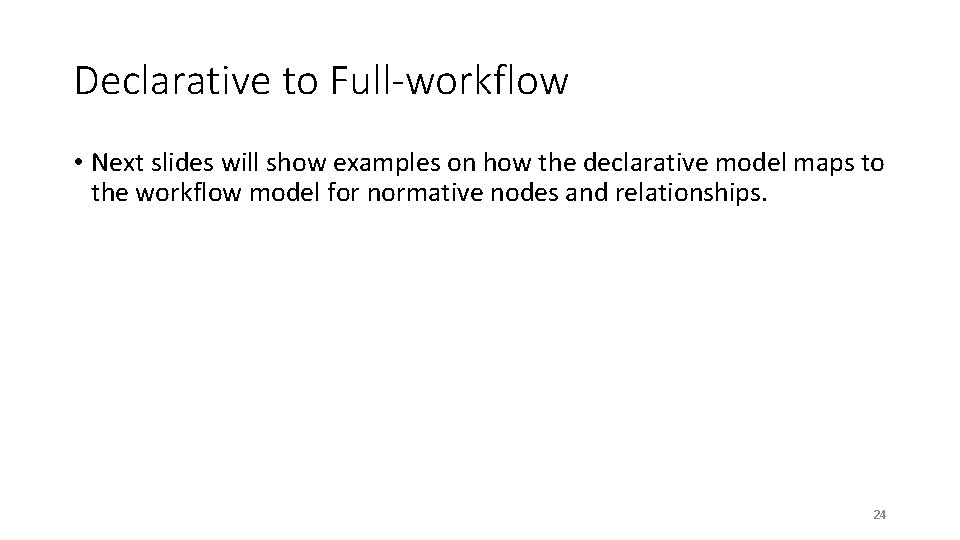 Declarative to Full-workflow • Next slides will show examples on how the declarative model