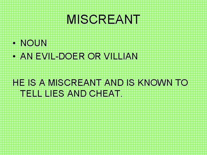 MISCREANT • NOUN • AN EVIL-DOER OR VILLIAN HE IS A MISCREANT AND IS