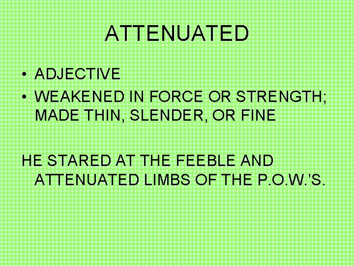 ATTENUATED • ADJECTIVE • WEAKENED IN FORCE OR STRENGTH; MADE THIN, SLENDER, OR FINE