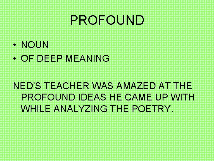 PROFOUND • NOUN • OF DEEP MEANING NED’S TEACHER WAS AMAZED AT THE PROFOUND