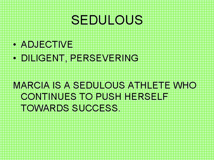 SEDULOUS • ADJECTIVE • DILIGENT, PERSEVERING MARCIA IS A SEDULOUS ATHLETE WHO CONTINUES TO