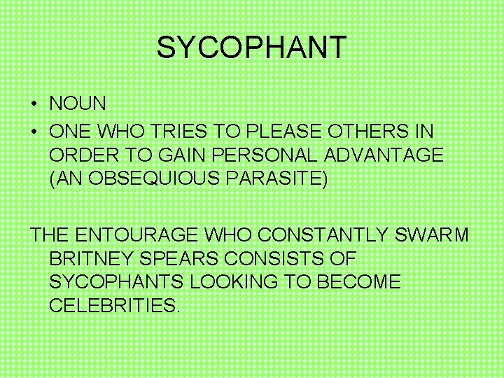 SYCOPHANT • NOUN • ONE WHO TRIES TO PLEASE OTHERS IN ORDER TO GAIN