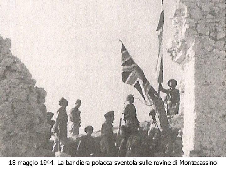 18 maggio 1944 La bandiera polacca sventola sulle rovine di Montecassino 