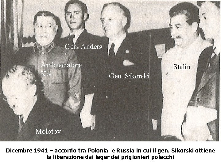 Gen. Anders Ambasciatore Kot Stalin Gen. Sikorski Molotov Dicembre 1941 – accordo tra Polonia