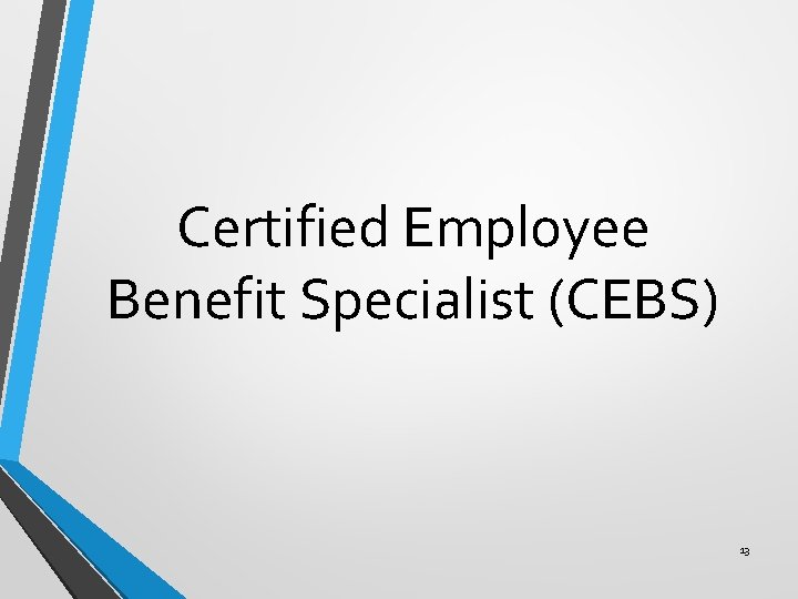 Certified Employee Benefit Specialist (CEBS) 13 