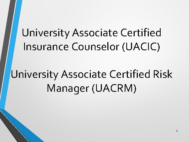 University Associate Certified Insurance Counselor (UACIC) University Associate Certified Risk Manager (UACRM) 3 
