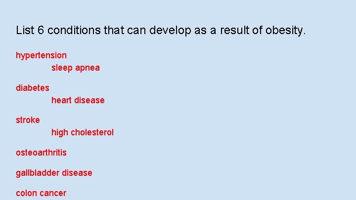 List 6 conditions that can develop as a result of obesity. hypertension sleep apnea