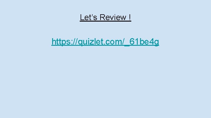 Let’s Review ! https: //quizlet. com/_61 be 4 g 