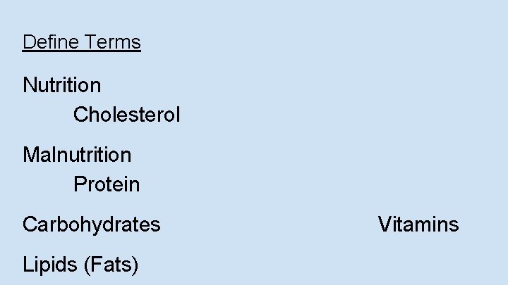 Define Terms Nutrition Cholesterol Malnutrition Protein Carbohydrates Lipids (Fats) Vitamins 