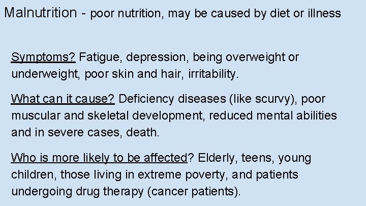 Malnutrition - poor nutrition, may be caused by diet or illness Symptoms? Fatigue, depression,