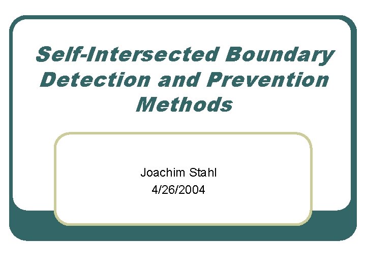 Self-Intersected Boundary Detection and Prevention Methods Joachim Stahl 4/26/2004 