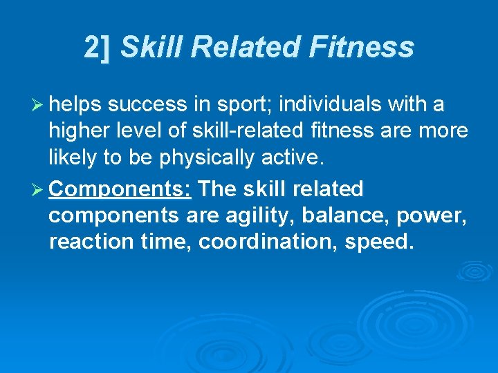 2] Skill Related Fitness Ø helps success in sport; individuals with a higher level