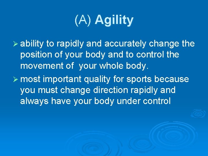 (A) Agility Ø ability to rapidly and accurately change the position of your body