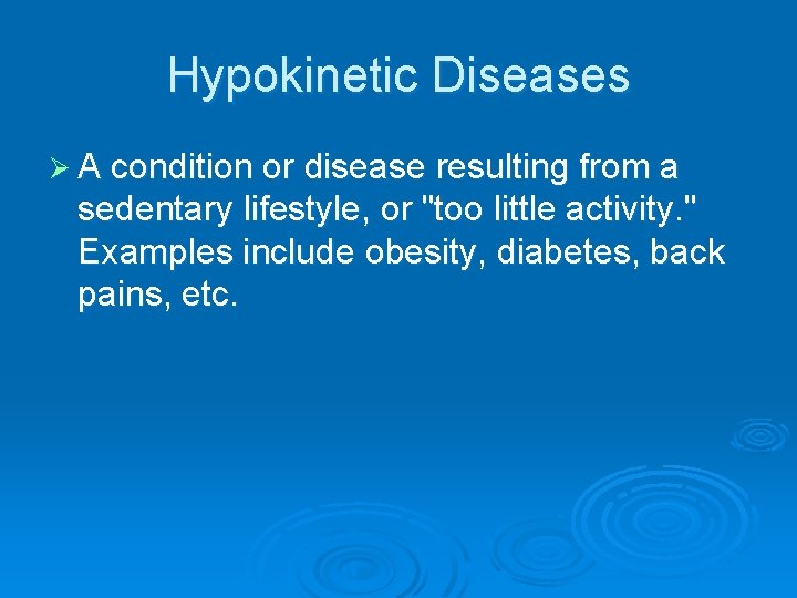 Hypokinetic Diseases Ø A condition or disease resulting from a sedentary lifestyle, or "too