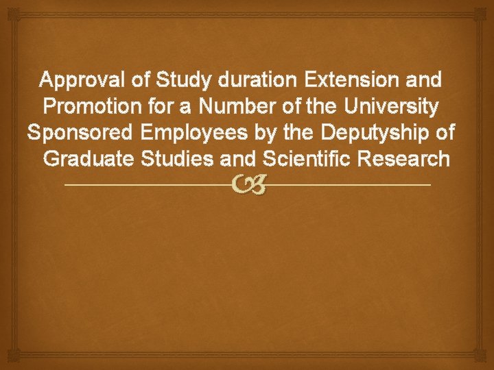 Approval of Study duration Extension and Promotion for a Number of the University Sponsored